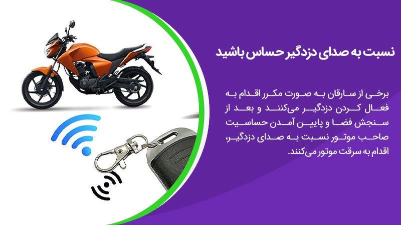 نصب دزدگیر و حساس بودن به صدای آن می‎تواند راهکار مناسبی برای جلوگیری از سرقت موتور باشد. 